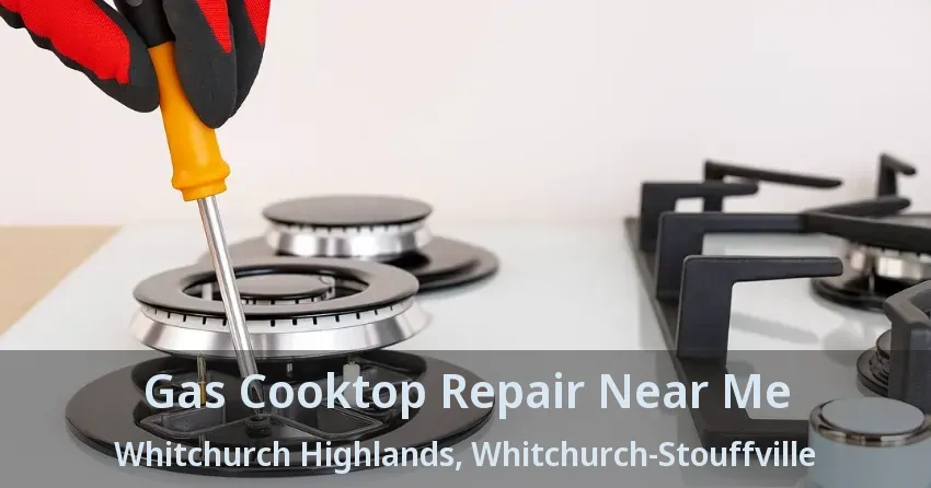 Gas Cooktop Repair Near Me Whitchurch Highlands, Whitchurch-Stouffville - ON